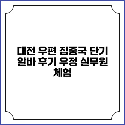 대전 우편 집중국 단기 알바 후기: 우정 실무원 체험