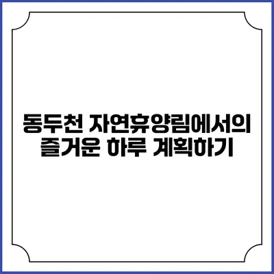 동두천 자연휴양림에서의 즐거운 하루 계획하기