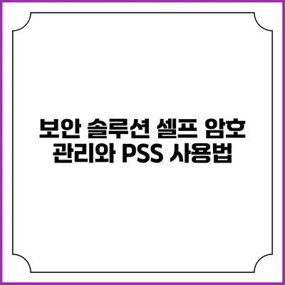 보안 솔루션: 셀프 암호 관리와 PSS 사용법