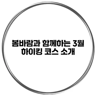 봄바람과 함께하는 3월 하이킹 코스 소개