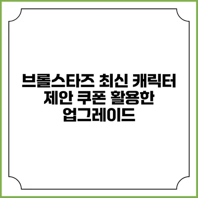 브롤스타즈 최신 캐릭터 제안: 쿠폰 활용한 업그레이드