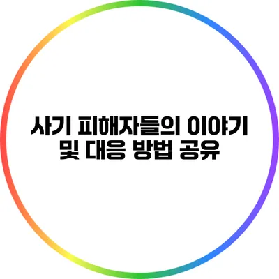 사기 피해자들의 이야기 및 대응 방법 공유