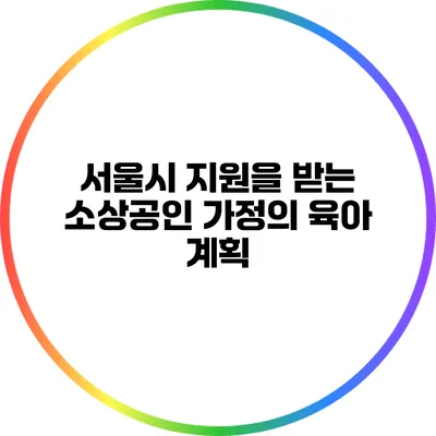 서울시 지원을 받는 소상공인 가정의 육아 계획