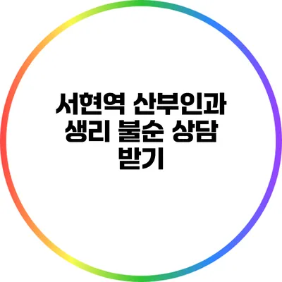 **서현역 산부인과: 생리 불순 상담 받기**