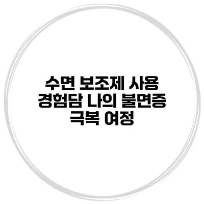 수면 보조제 사용 경험담 나의 불면증 극복 여정