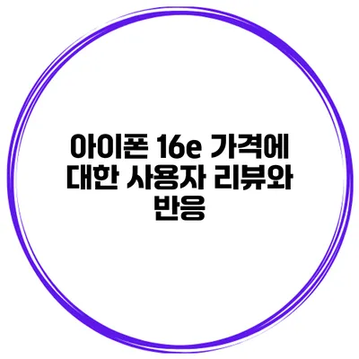 아이폰 16e 가격에 대한 사용자 리뷰와 반응