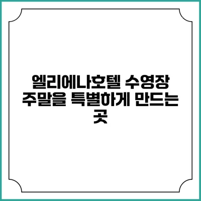 엘리에나호텔 수영장: 주말을 특별하게 만드는 곳