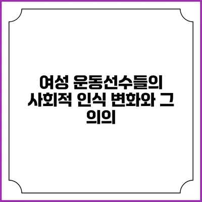 여성 운동선수들의 사회적 인식 변화와 그 의의