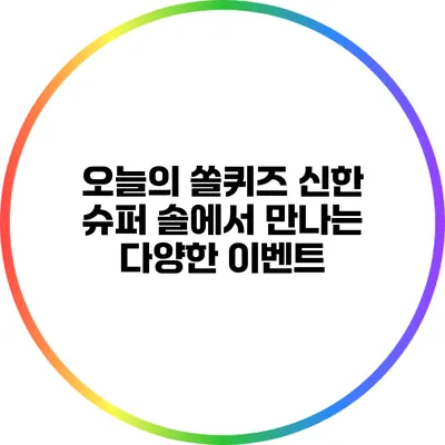 오늘의 쏠퀴즈: 신한 슈퍼 솔에서 만나는 다양한 이벤트
