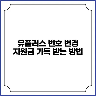 유플러스 번호 변경 지원금 가득 받는 방법