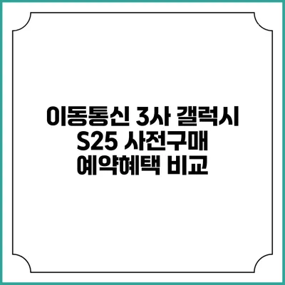 이동통신 3사 갤럭시 S25 사전구매 예약혜택 비교