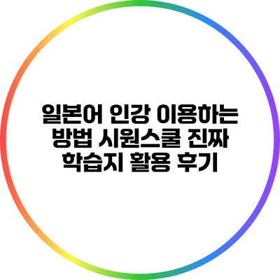 일본어 인강 이용하는 방법: 시원스쿨 진짜 학습지 활용 후기