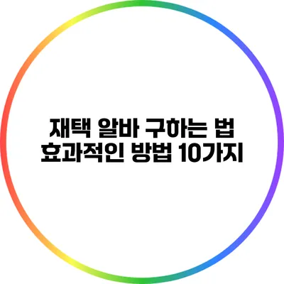 재택 알바 구하는 법: 효과적인 방법 10가지
