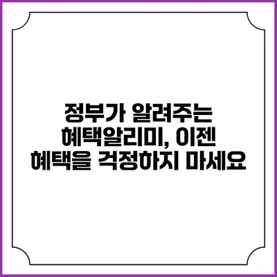 정부가 알려주는 혜택알리미, 이젠 혜택을 걱정하지 마세요