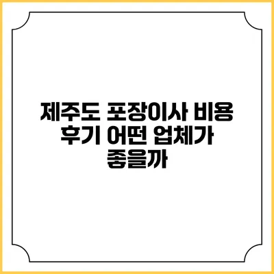 제주도 포장이사 비용 후기: 어떤 업체가 좋을까?
