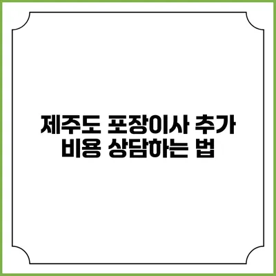 제주도 포장이사 추가 비용 상담하는 법
