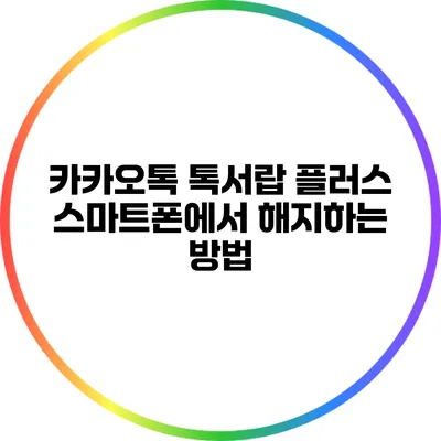 카카오톡 톡서랍 플러스 스마트폰에서 해지하는 방법