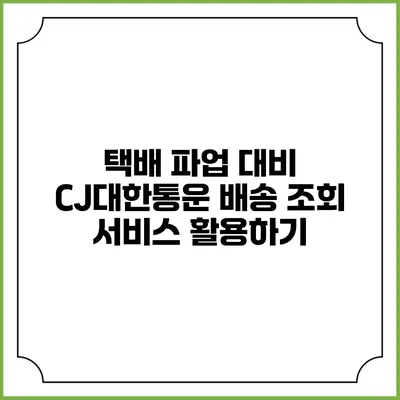 택배 파업 대비 CJ대한통운 배송 조회 서비스 활용하기