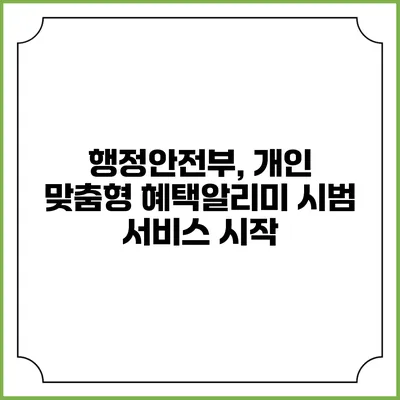 행정안전부, 개인 맞춤형 혜택알리미 시범 서비스 시작