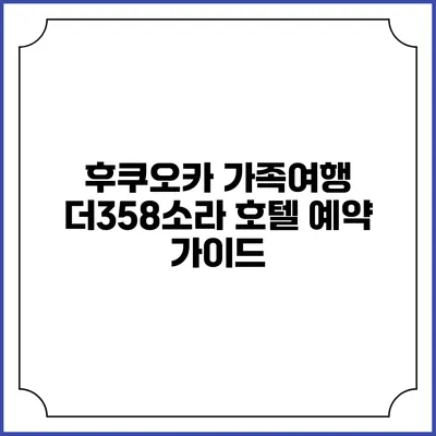 후쿠오카 가족여행: 더358소라 호텔 예약 가이드