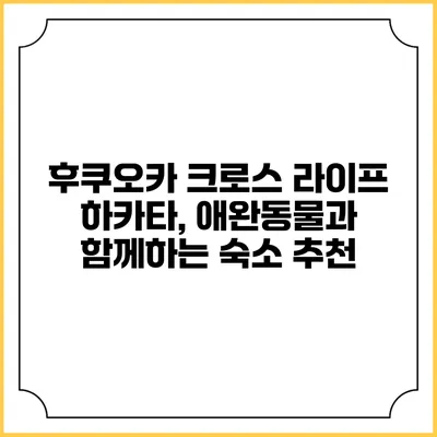 후쿠오카 크로스 라이프 하카타, 애완동물과 함께하는 숙소 추천