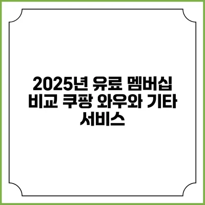 2025년 유료 멤버십 비교 쿠팡 와우와 기타 서비스