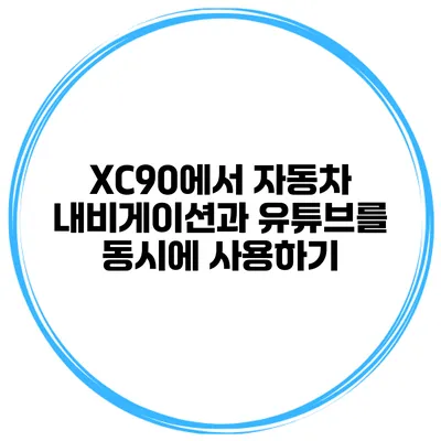 XC90에서 자동차 내비게이션과 유튜브를 동시에 사용하기