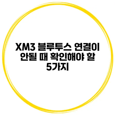 XM3 블루투스 연결이 안될 때 확인해야 할 5가지