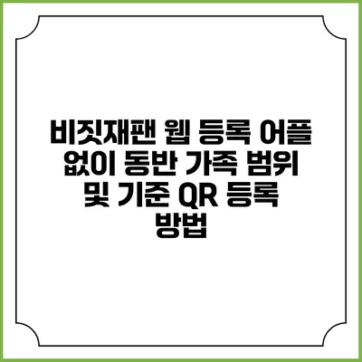 비짓재팬 웹 등록 어플 없이 동반 가족 범위 및 기준 QR 등록 방법