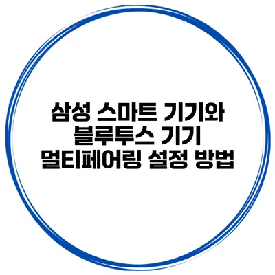 삼성 스마트 기기와 블루투스 기기 멀티페어링 설정 방법