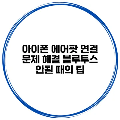 아이폰 에어팟 연결 문제 해결 블루투스 안될 때의 팁