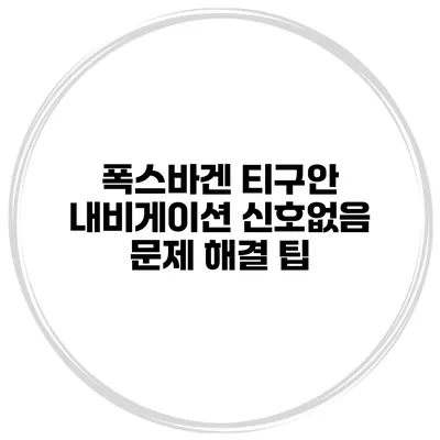 폭스바겐 티구안 내비게이션 신호없음 문제 해결 팁
